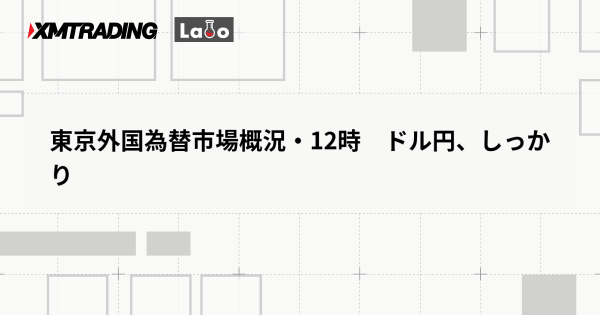 東京外国為替市場概況・12時　ドル円、しっかり