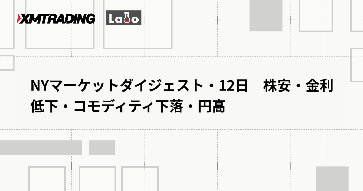 NYマーケットダイジェスト・12日　株安・金利低下・コモディティ下落・円高