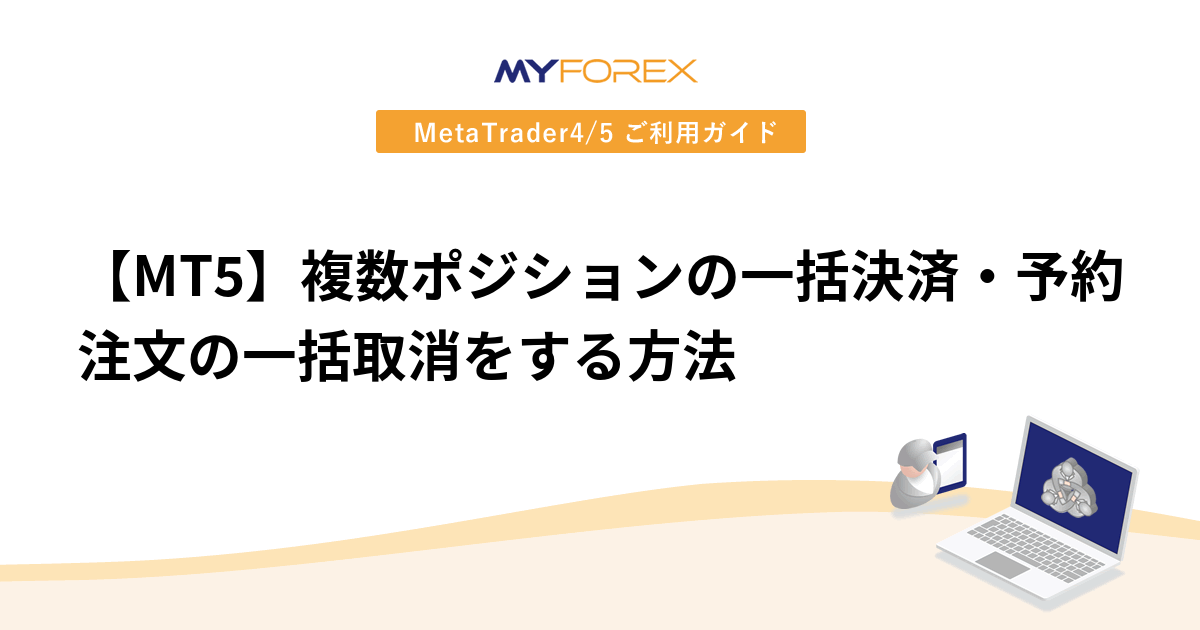 【MT5】複数ポジションの一括決済・予約注文の一括取消をする方法