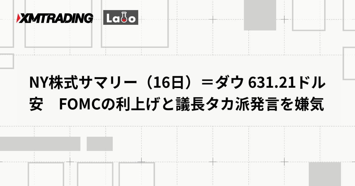 NY株式サマリー（16日）＝ダウ 631.21ドル安　FOMCの利上げと議長タカ派発言を嫌気