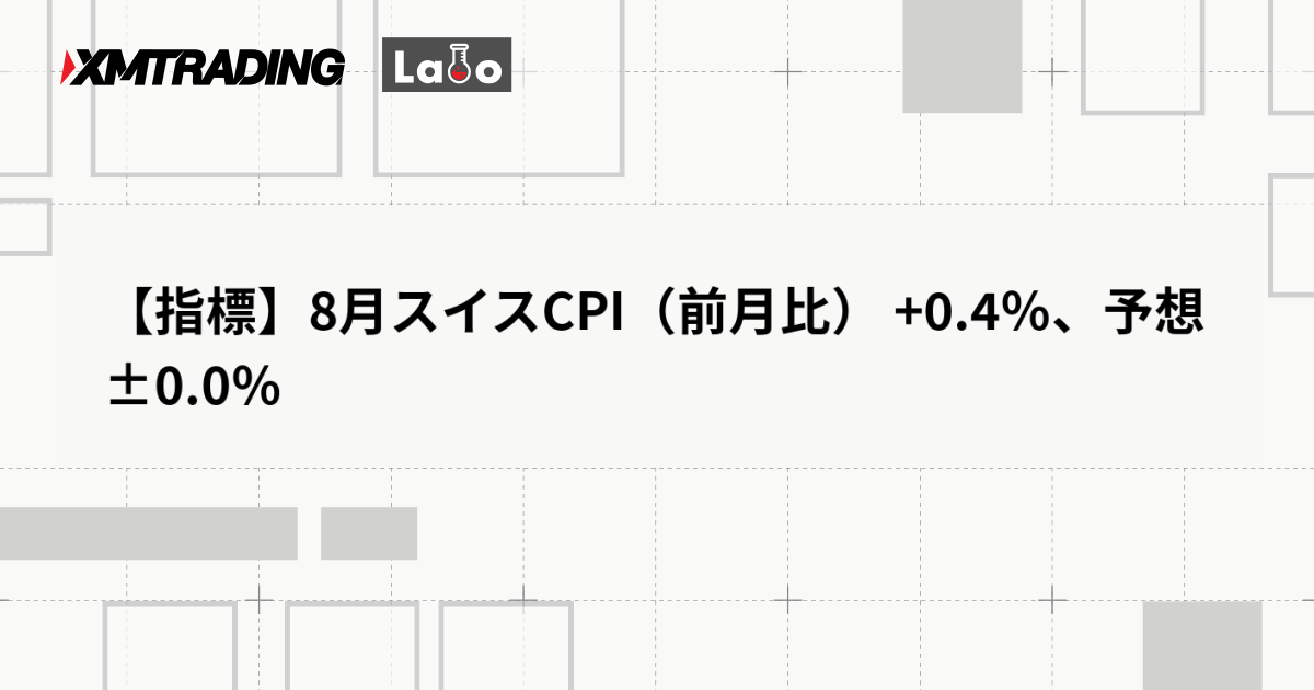 【指標】8月スイスCPI（前月比） +0.4％、予想 ±0.0％