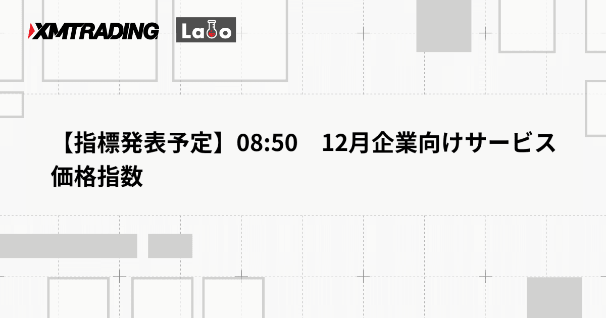 【指標発表予定】08:50　12月企業向けサービス価格指数