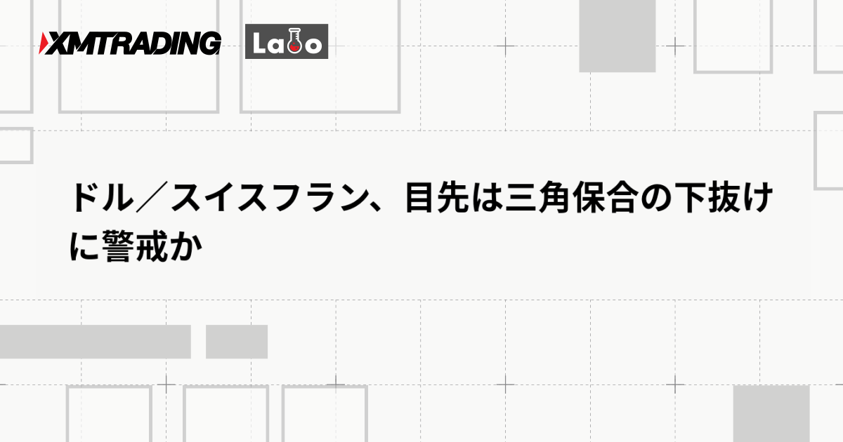 ドル／スイスフラン、目先は三角保合の下抜けに警戒か