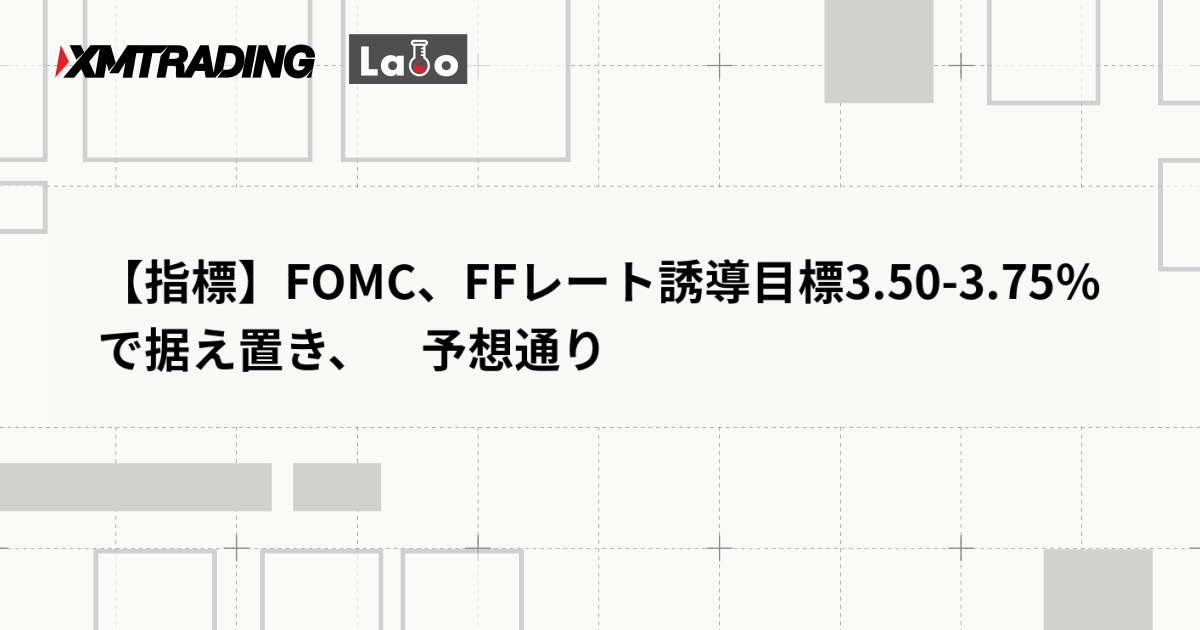 【指標】FOMC、FFレート誘導目標3.50-3.75％で据え置き、　予想通り
