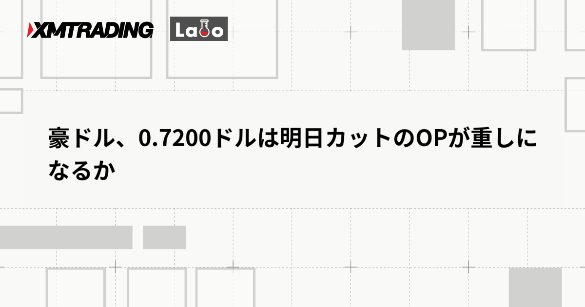豪ドル、0.7200ドルは明日カットのOPが重しになるか
