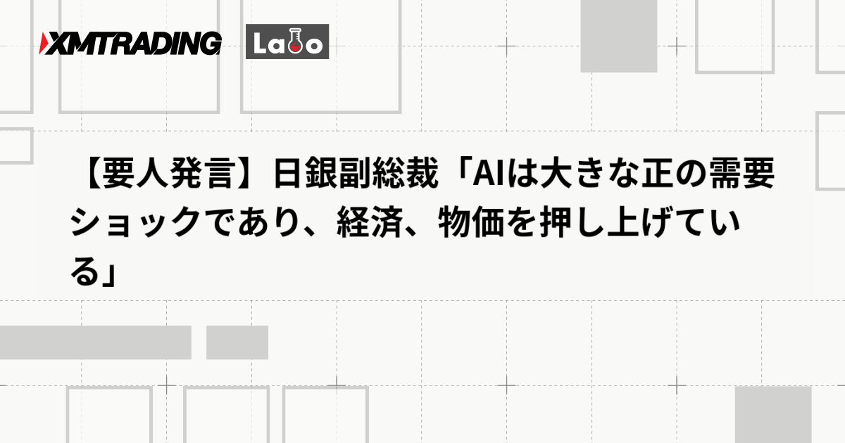 【要人発言】日銀副総裁「AIは大きな正の需要ショックであり、経済、物価を押し上げている」