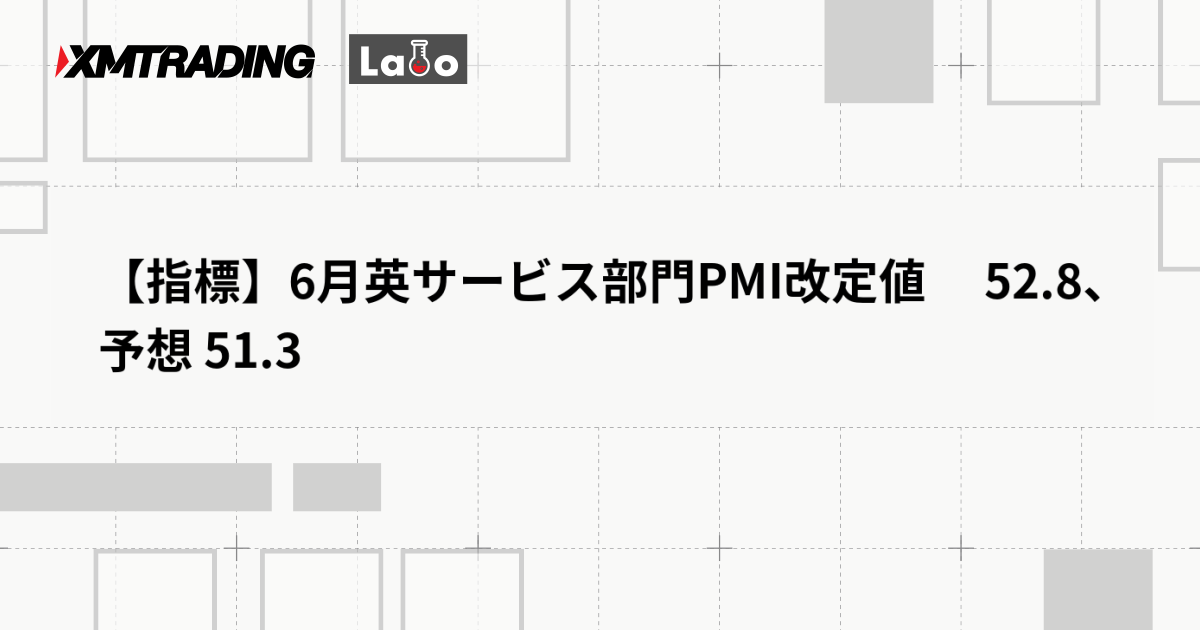 【指標】6月英サービス部門PMI改定値 　52.8、予想 51.3