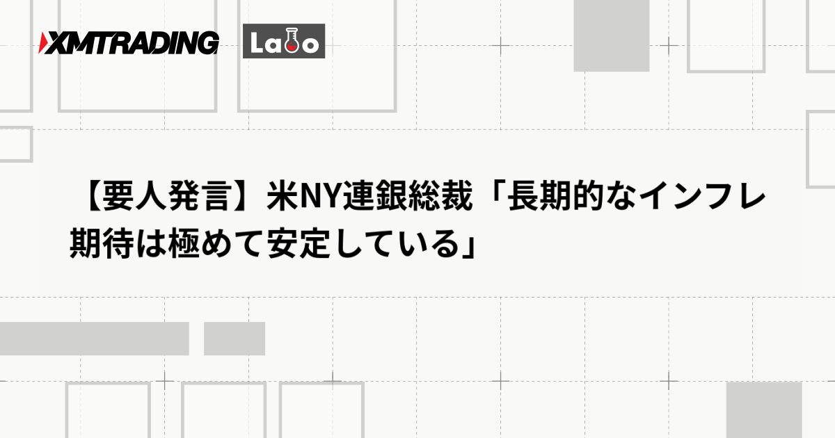 【要人発言】米NY連銀総裁「長期的なインフレ期待は極めて安定している」