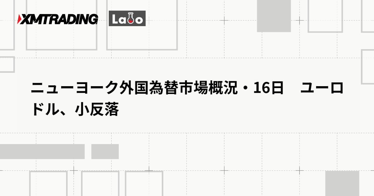 ニューヨーク外国為替市場概況・16日　ユーロドル、小反落
