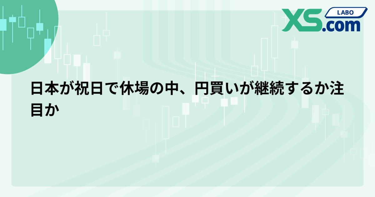日本が祝日で休場の中、円買いが継続するか注目か