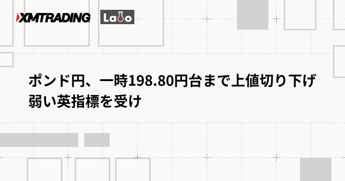 ポンド円、一時198.80円台まで上値切り下げ　弱い英指標を受け