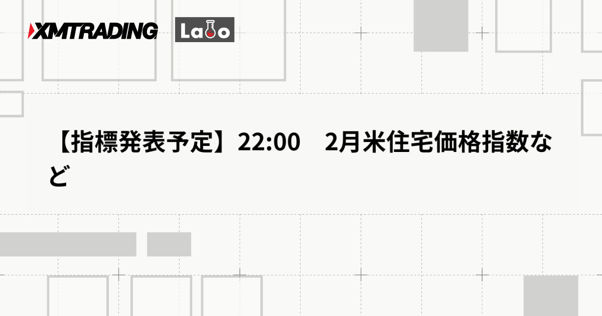 【指標発表予定】22:00　2月米住宅価格指数など