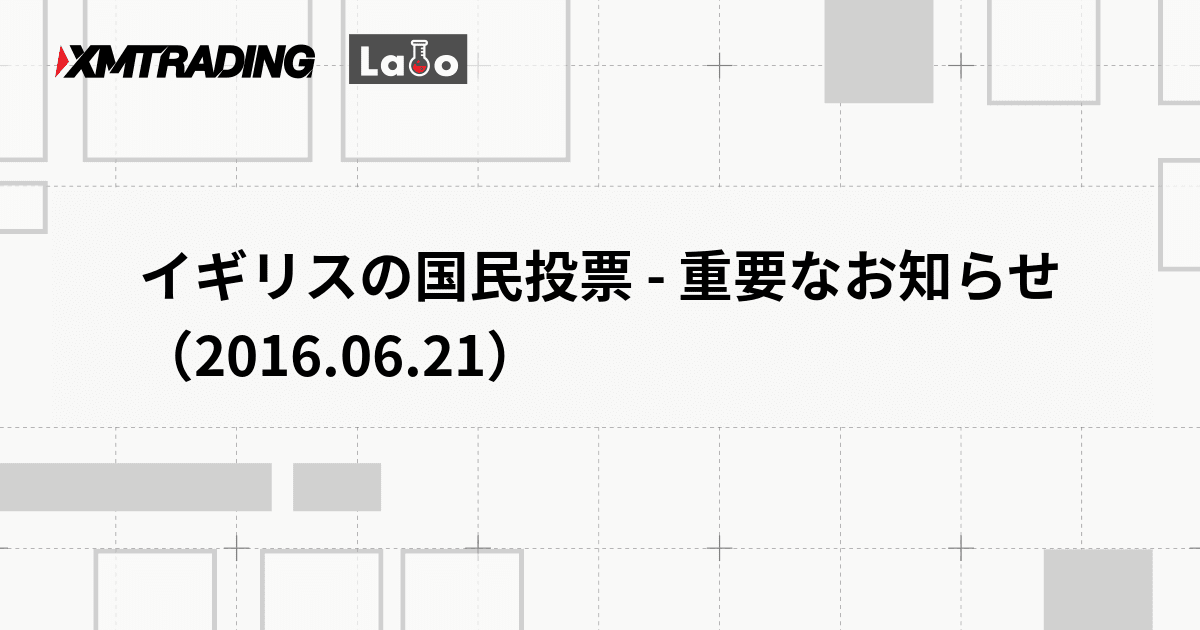 イギリスの国民投票 - 重要なお知らせ（2016.06.21）