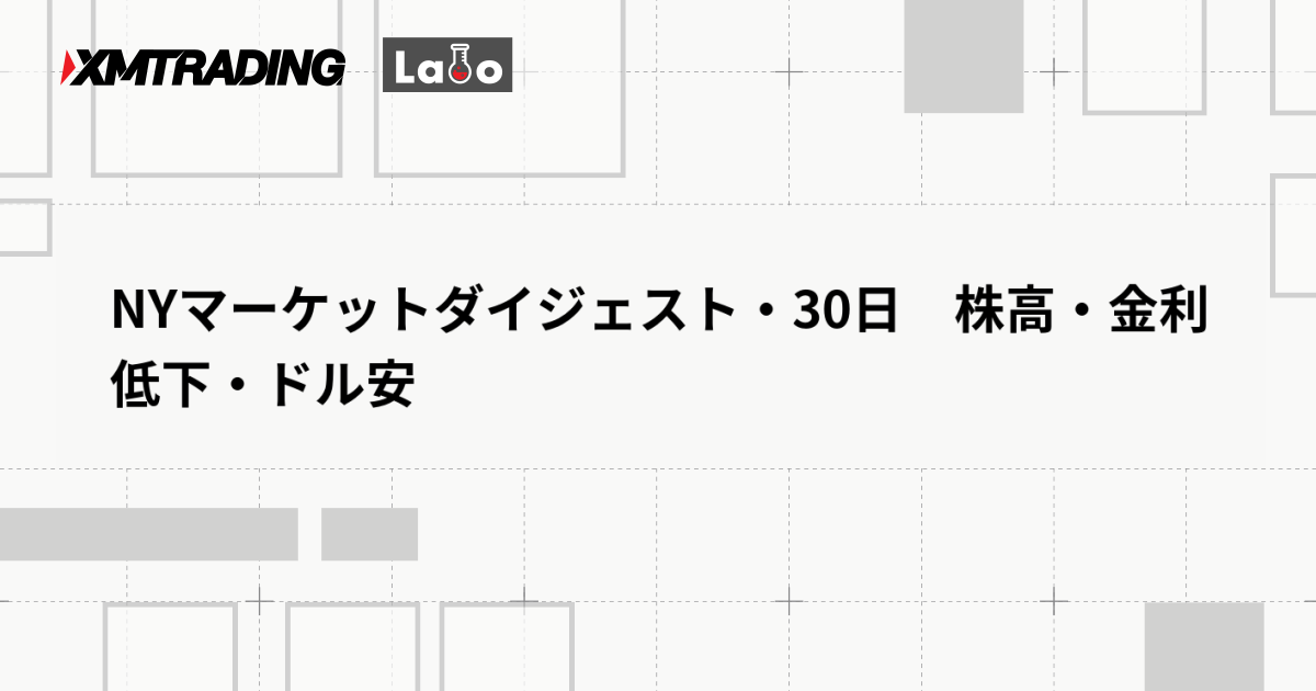 NYマーケットダイジェスト・30日　株高・金利低下・ドル安