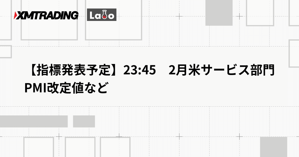 【指標発表予定】23:45　2月米サービス部門PMI改定値など