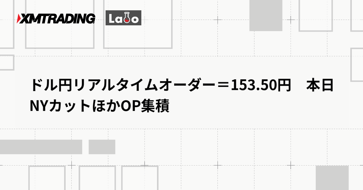 ドル円リアルタイムオーダー＝153.50円　本日NYカットほかOP集積