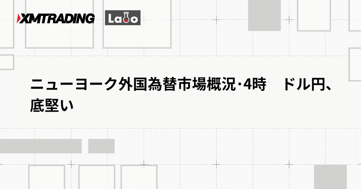 ニューヨーク外国為替市場概況･4時　ドル円、底堅い