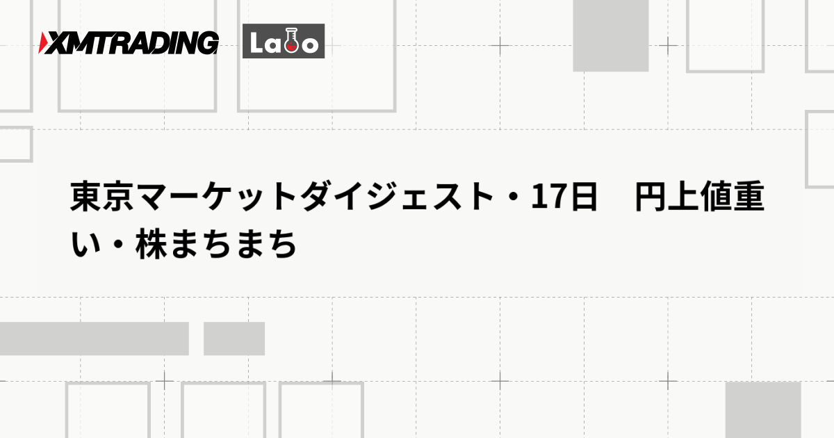 東京マーケットダイジェスト・17日　円上値重い・株まちまち