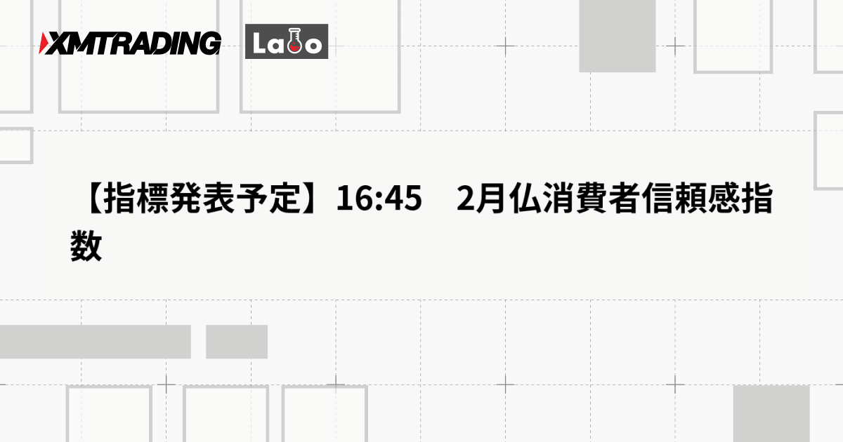 【指標発表予定】16:45　2月仏消費者信頼感指数