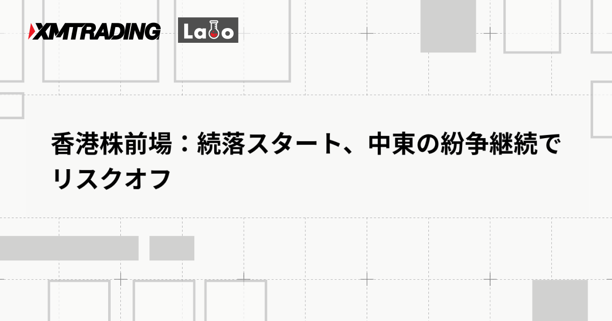 香港株前場：続落スタート、中東の紛争継続でリスクオフ