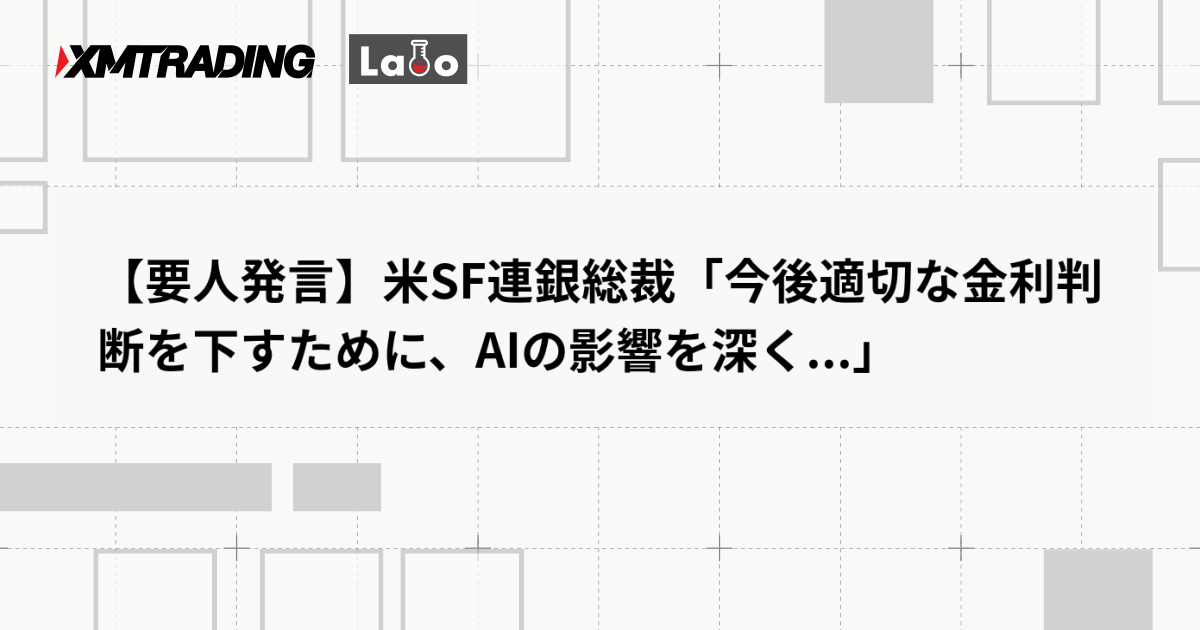 【要人発言】米SF連銀総裁「今後適切な金利判断を下すために、AIの影響を深く...」