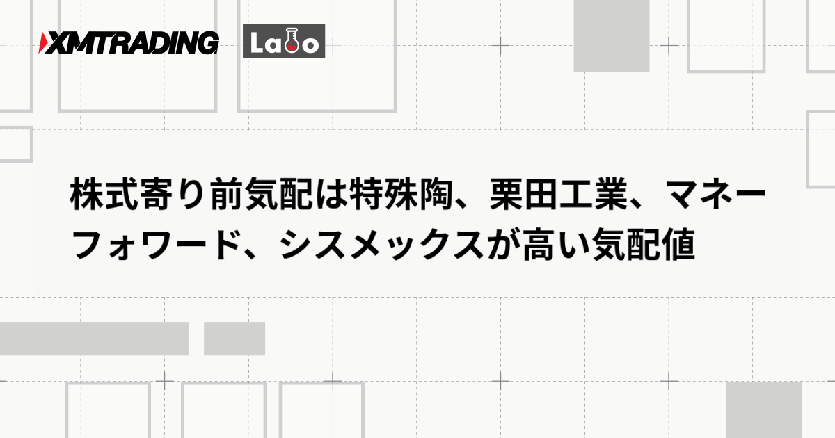株式寄り前気配は特殊陶、栗田工業、マネーフォワード、シスメックスが高い気配値