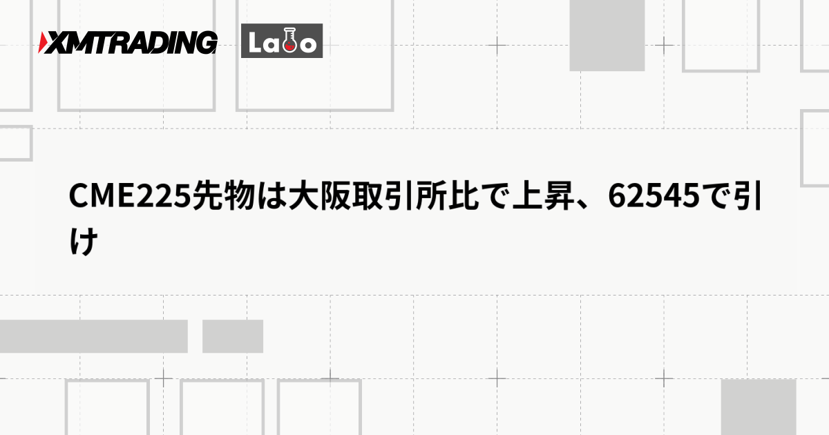 CME225先物は大阪取引所比で上昇、62545で引け