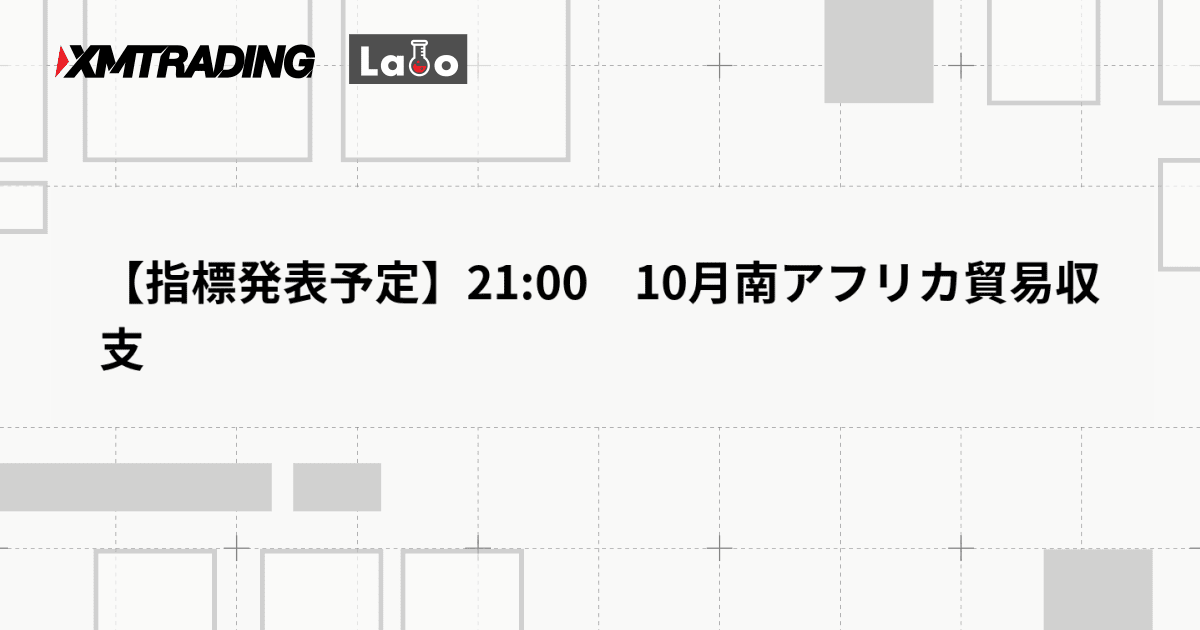 【指標発表予定】21:00　10月南アフリカ貿易収支