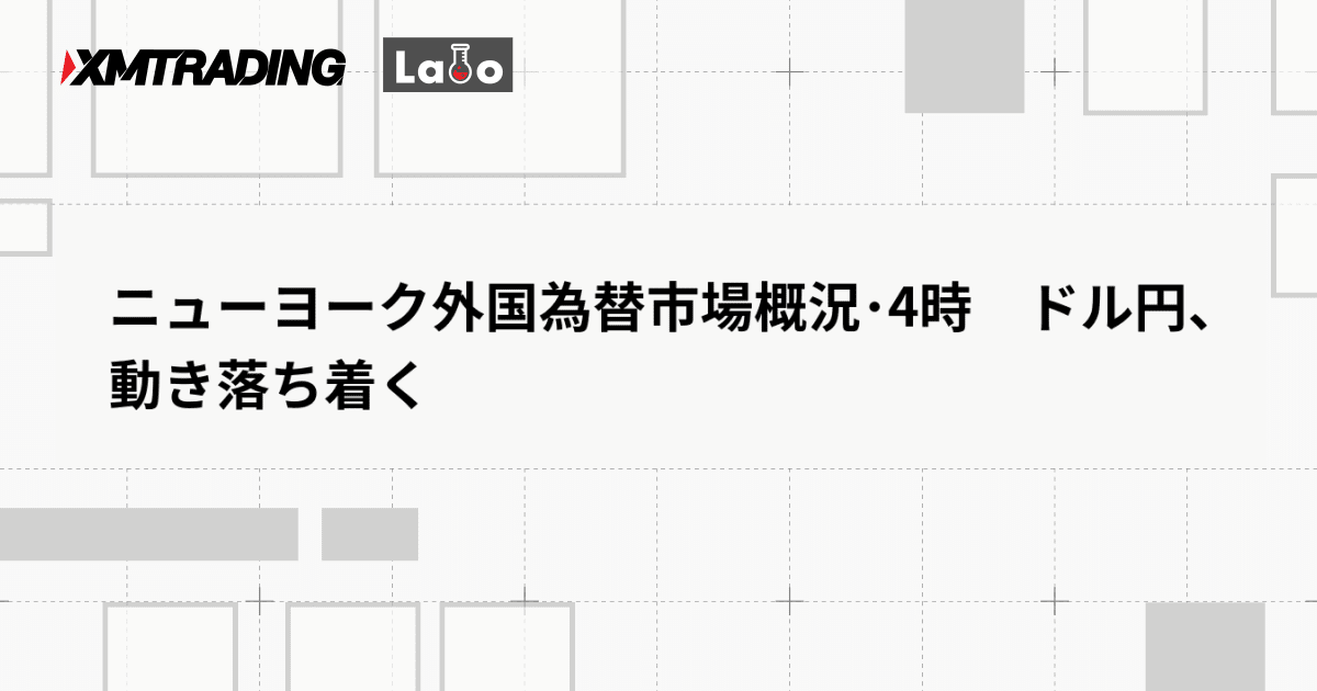 ニューヨーク外国為替市場概況･4時　ドル円、動き落ち着く