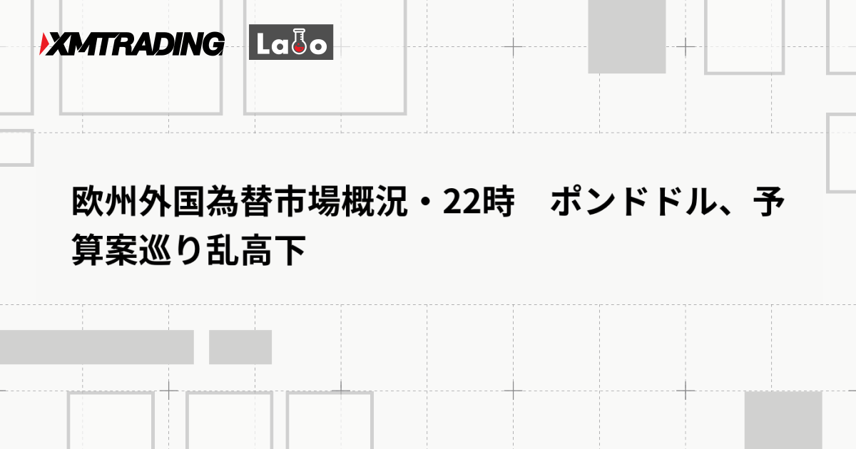 欧州外国為替市場概況・22時　ポンドドル、予算案巡り乱高下