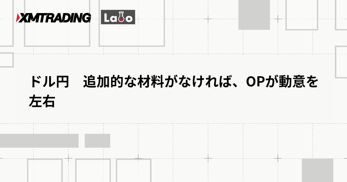 ドル円　追加的な材料がなければ、OPが動意を左右