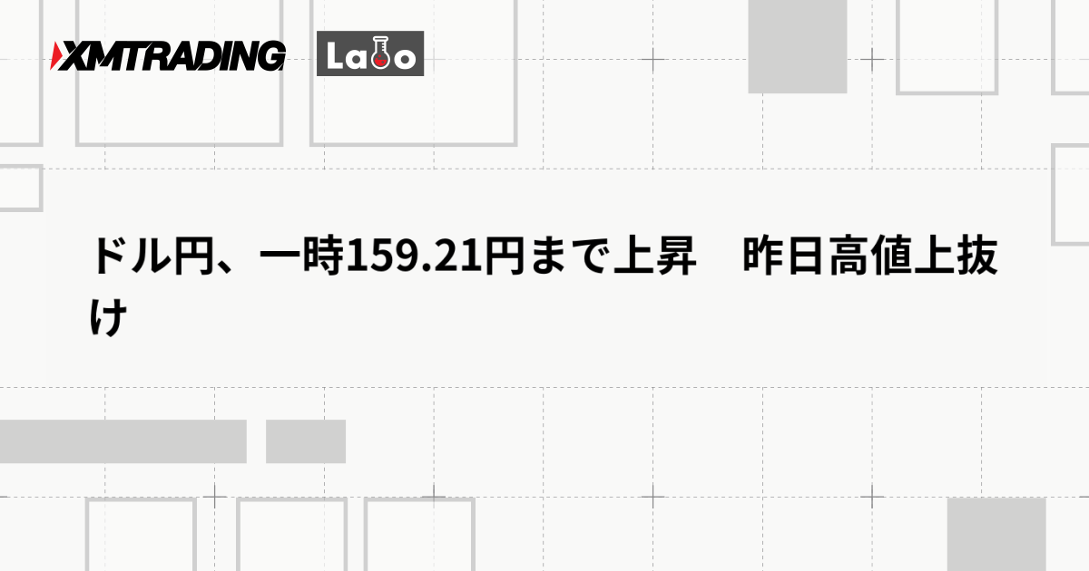 ドル円、一時159.21円まで上昇　昨日高値上抜け