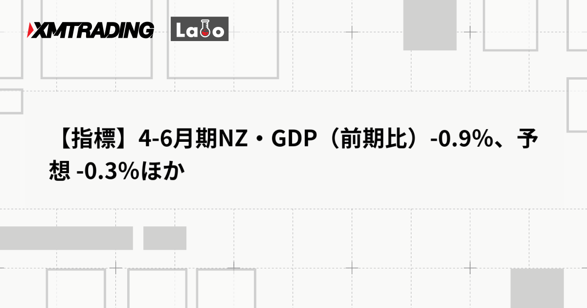 【指標】4-6月期NZ・GDP（前期比）-0.9％、予想 -0.3％ほか