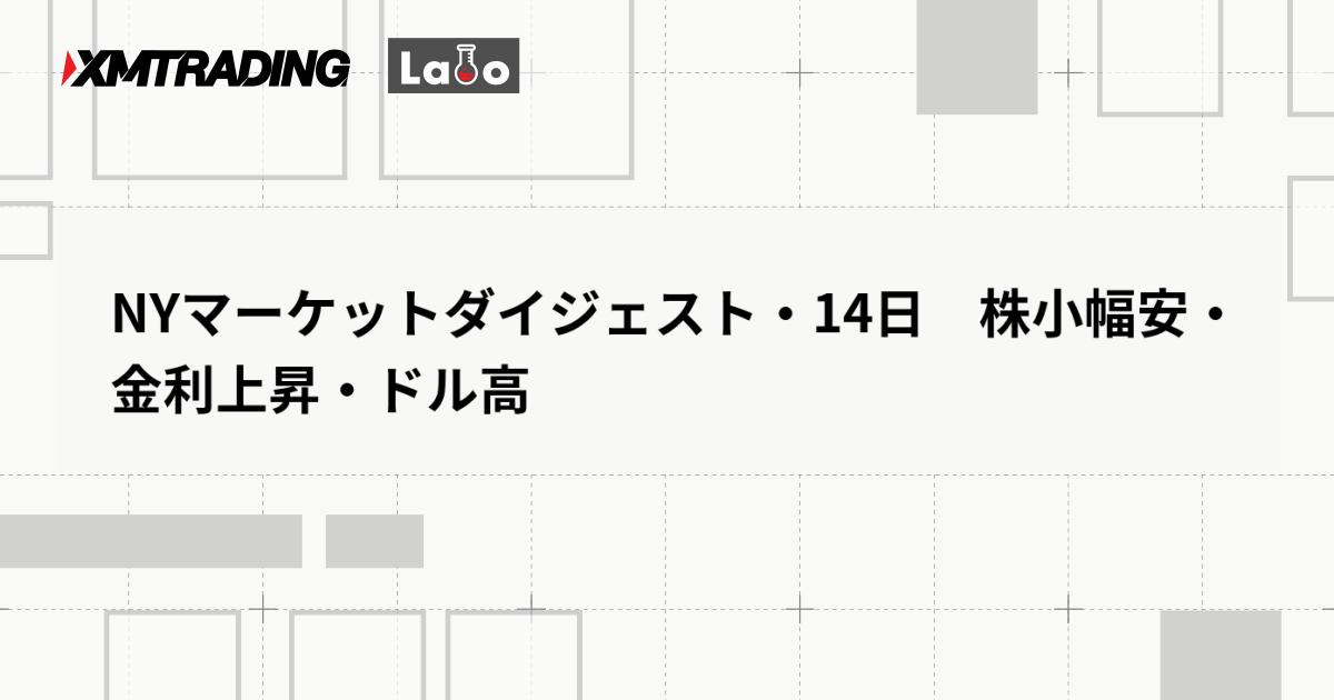 NYマーケットダイジェスト・14日　株小幅安・金利上昇・ドル高