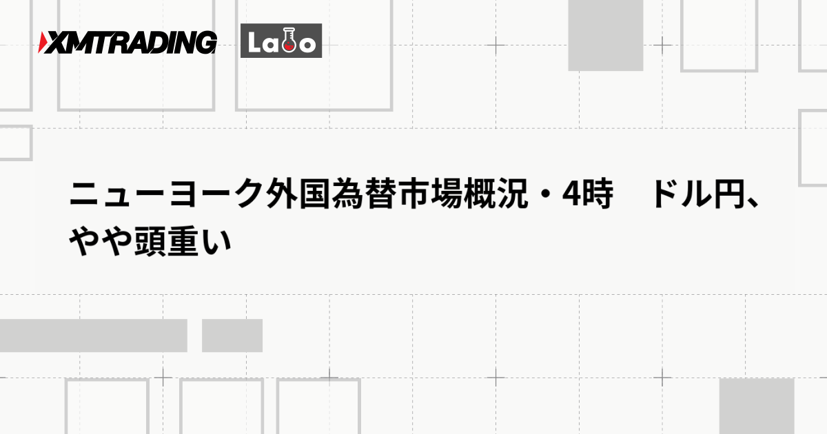 ニューヨーク外国為替市場概況・4時　ドル円、やや頭重い