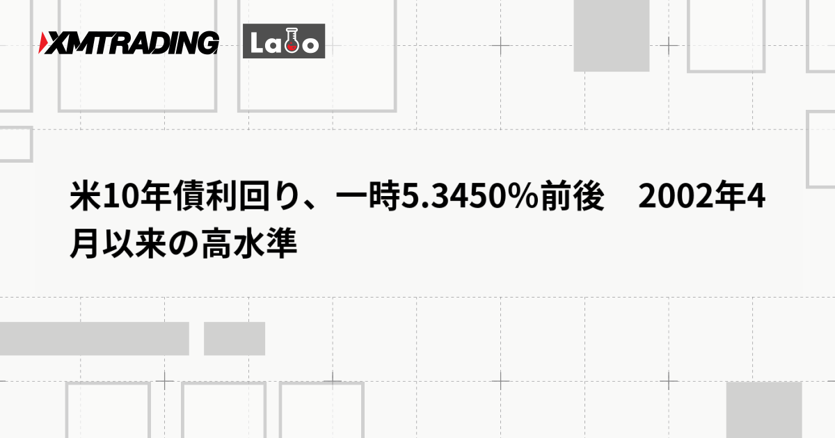 米10年債利回り、一時5.3450％前後　2002年4月以来の高水準