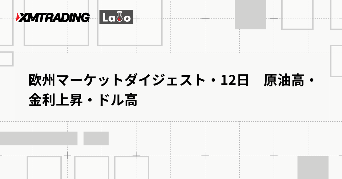 欧州マーケットダイジェスト・12日　原油高・金利上昇・ドル高