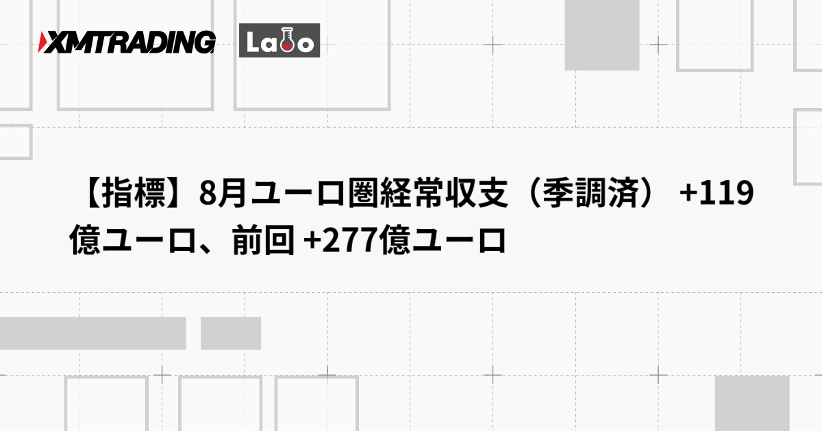 【指標】8月ユーロ圏経常収支（季調済） +119億ユーロ、前回 +277億ユーロ