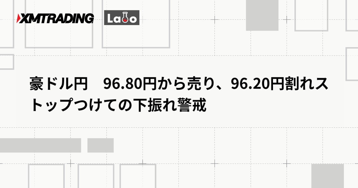 豪ドル円　96.80円から売り、96.20円割れストップつけての下振れ警戒