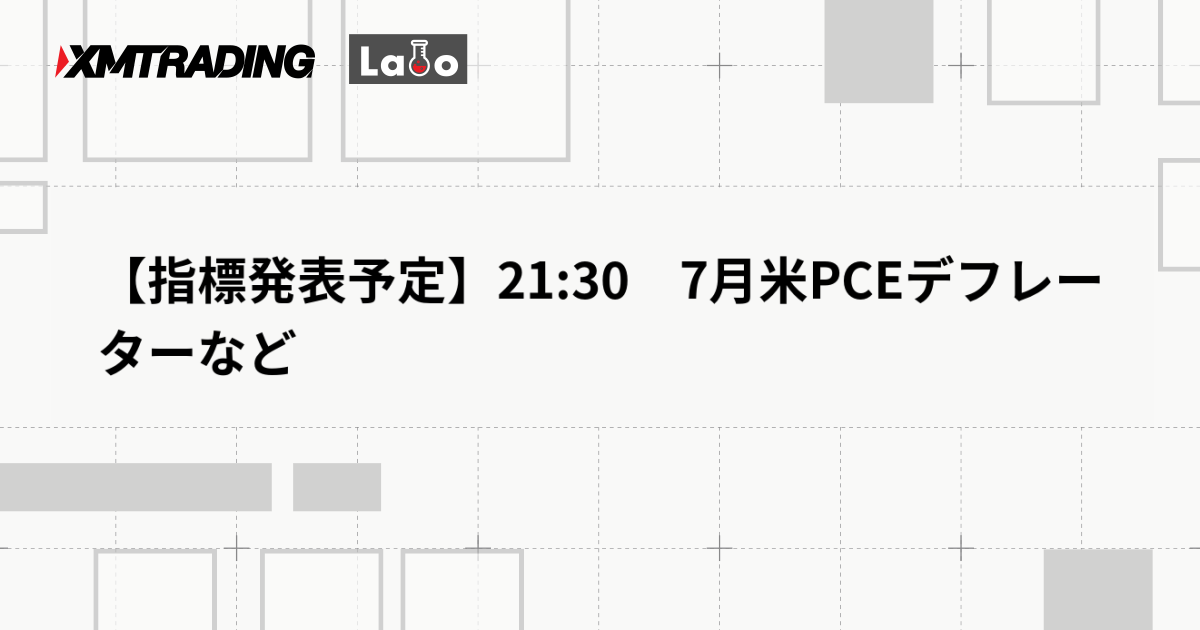 【指標発表予定】21:30　7月米PCEデフレーターなど