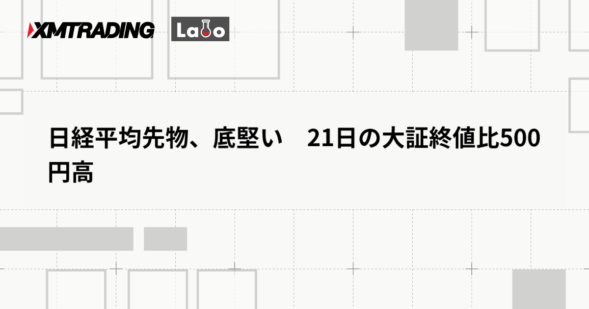 日経平均先物、底堅い　21日の大証終値比500円高