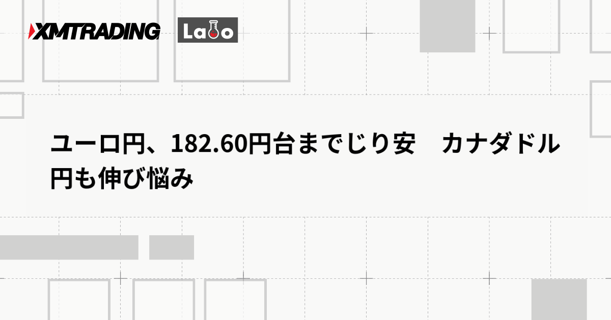 ユーロ円、182.60円台までじり安　カナダドル円も伸び悩み