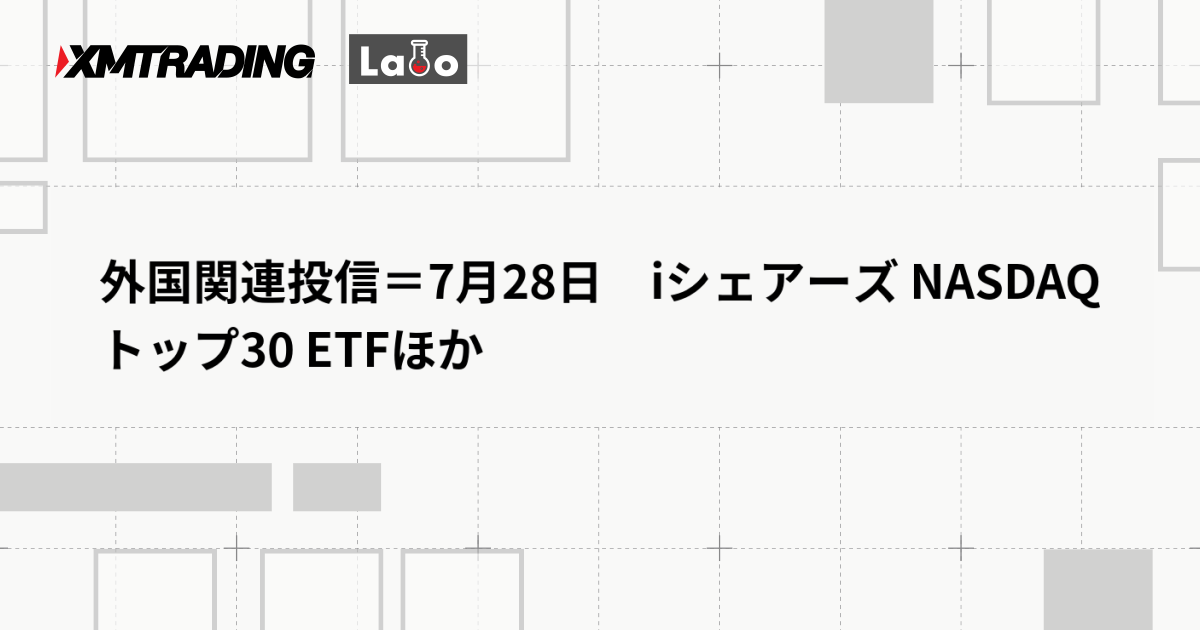 外国関連投信＝7月28日　iシェアーズ NASDAQ トップ30 ETFほか