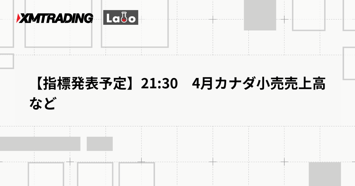 【指標発表予定】21:30　4月カナダ小売売上高など