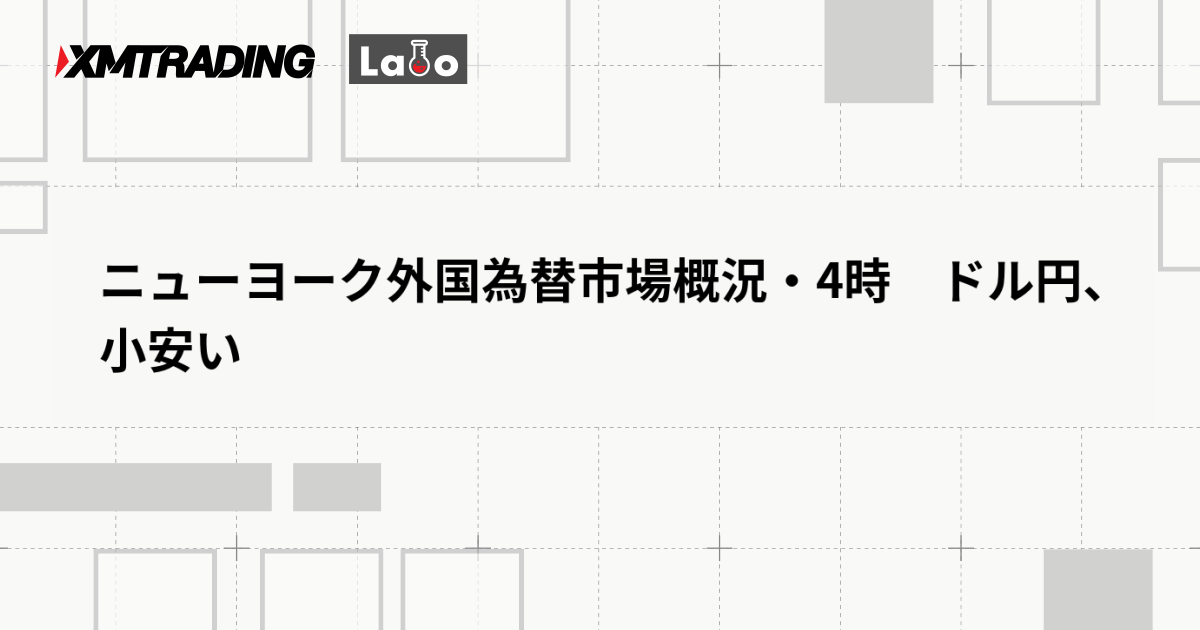 ニューヨーク外国為替市場概況・4時　ドル円、小安い