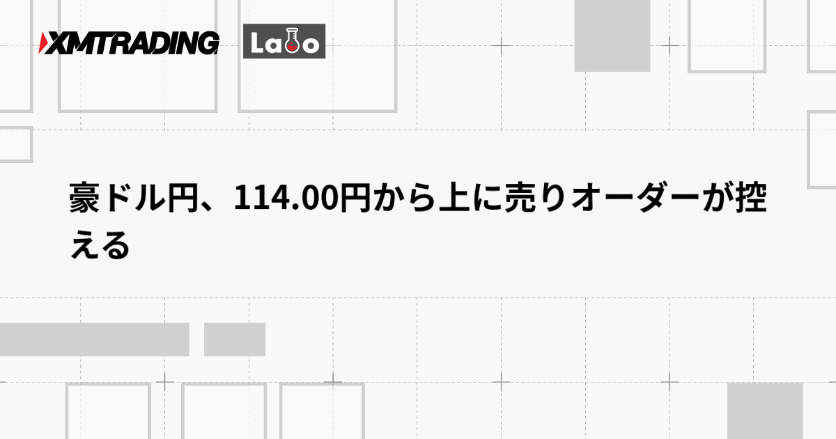 豪ドル円、114.00円から上に売りオーダーが控える