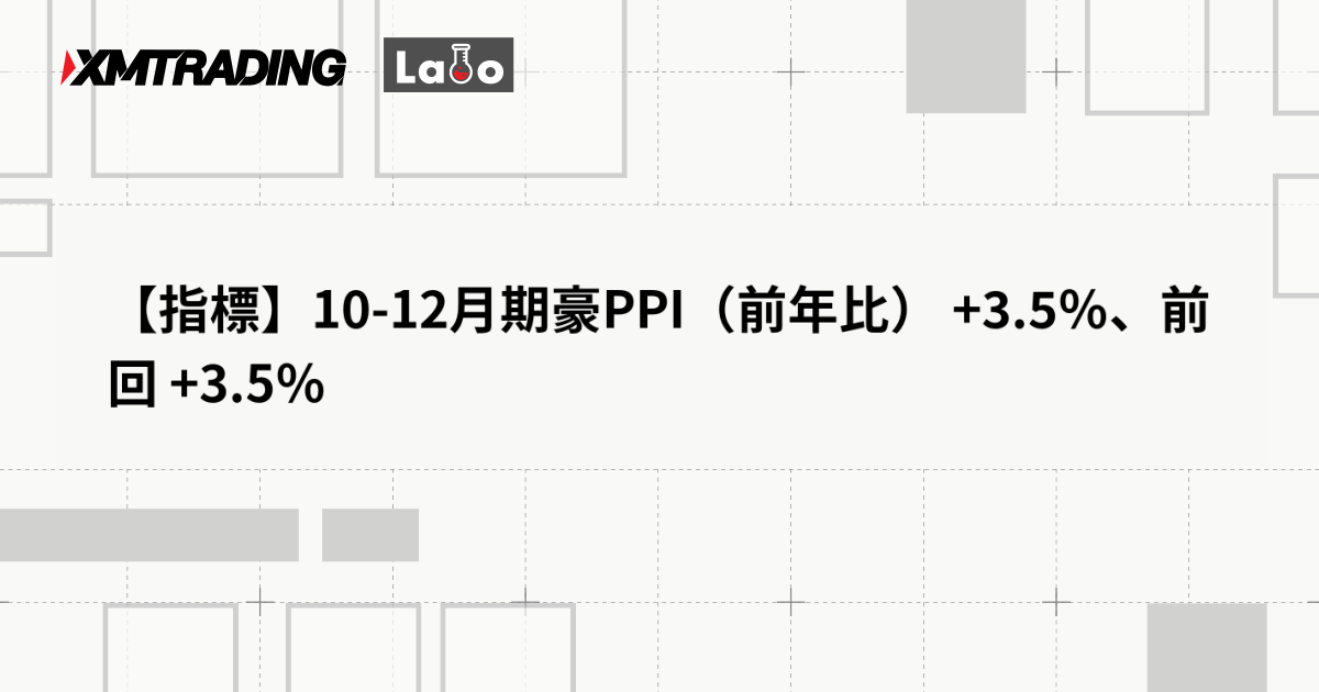 【指標】10-12月期豪PPI（前年比） +3.5％、前回 +3.5％