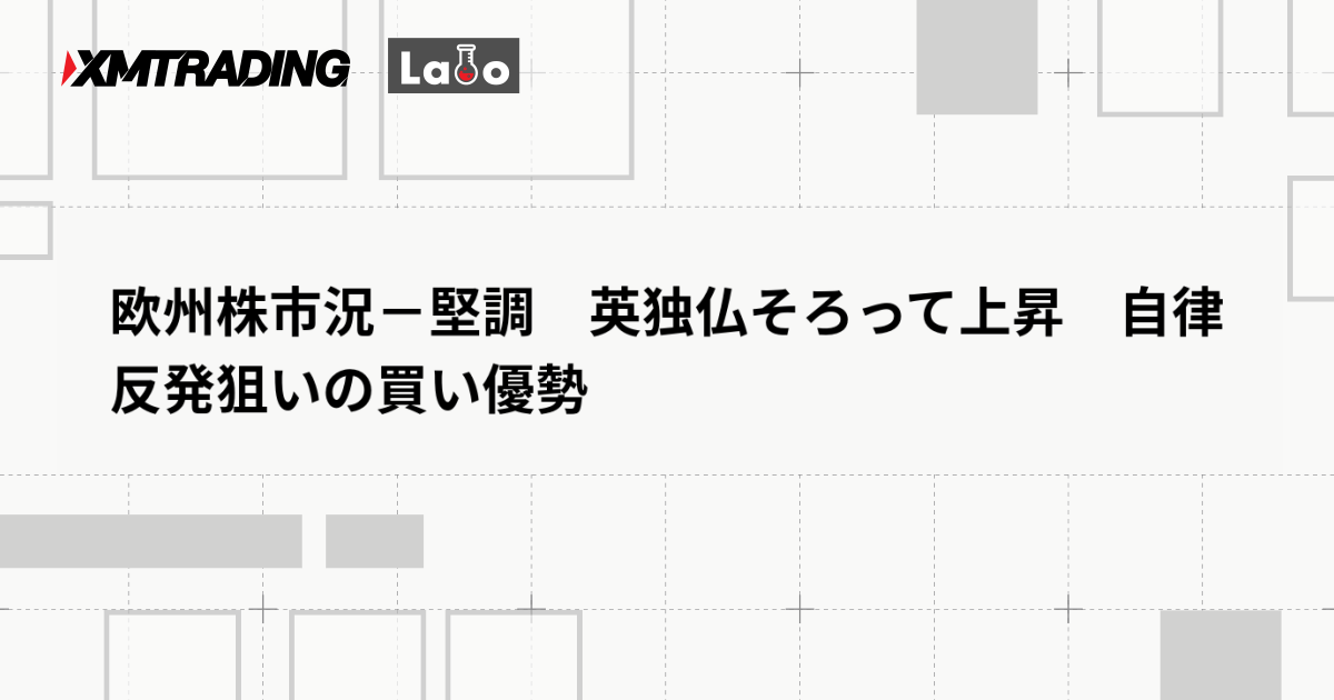 欧州株市況－堅調　英独仏そろって上昇　自律反発狙いの買い優勢