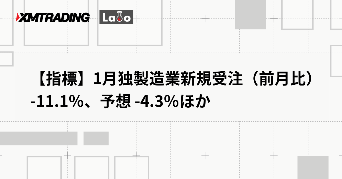 【指標】1月独製造業新規受注（前月比） -11.1％、予想 -4.3％ほか