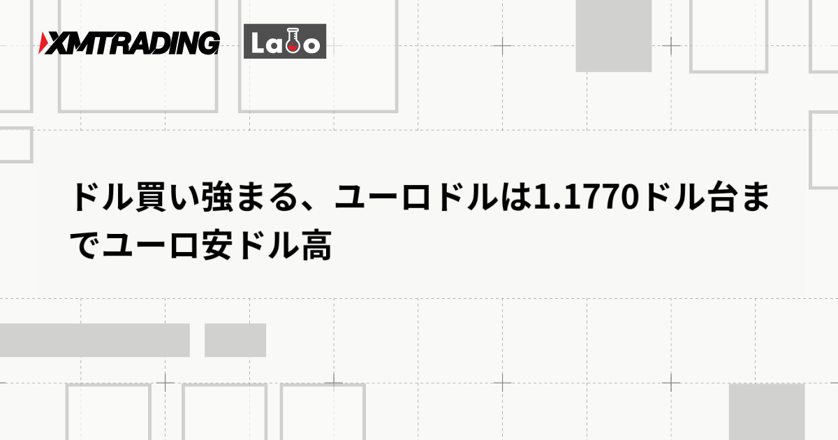 ドル買い強まる、ユーロドルは1.1770ドル台までユーロ安ドル高
